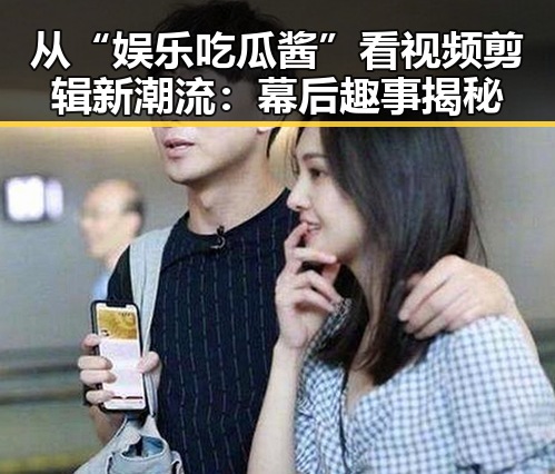 从“娱乐吃瓜酱”看视频剪辑新潮流：幕后趣事揭秘